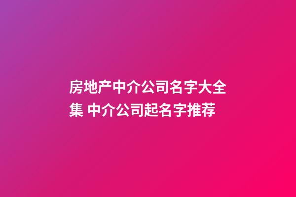 房地产中介公司名字大全集 中介公司起名字推荐-第1张-公司起名-玄机派